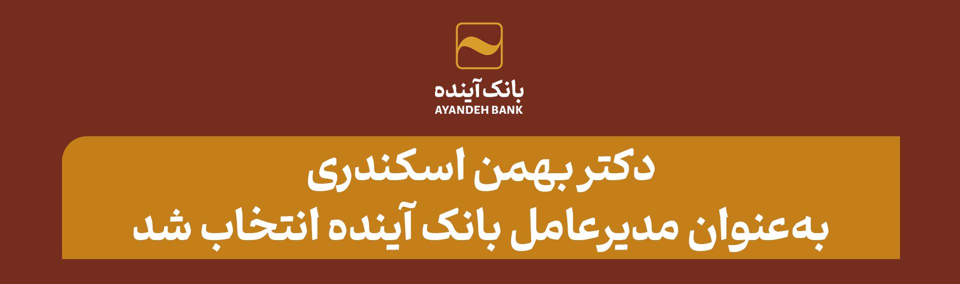 دکتر بهمن اسکندری در نخستین نشست هیأت‌مدیره، به‌عنوان مدیرعامل بانک آینده انتخاب شد