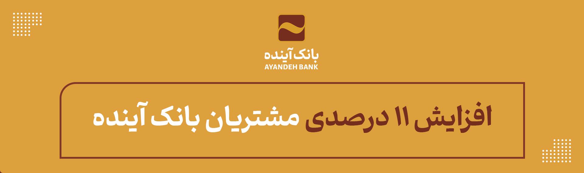 افزایش ۱۱ درصدی مشتریان بانک آینده